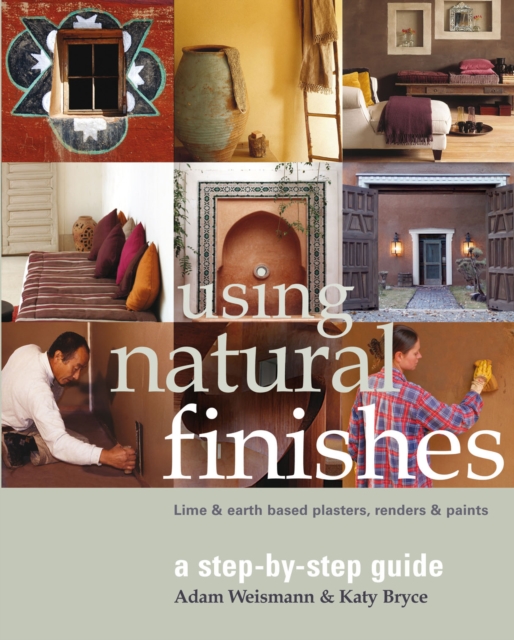 Using Natural Finishes : Lime and Clay Based Plasters, Renders and Paints - a Step-by-Step Guide, Paperback Book