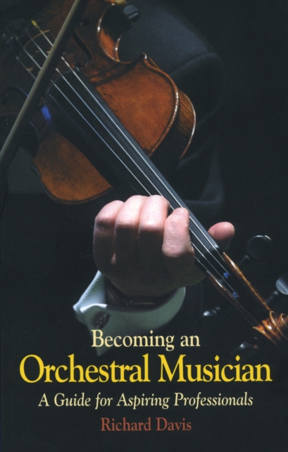 Becoming an Orchestral Musician : A Guide for Aspiring Professionals, Paperback / softback Book