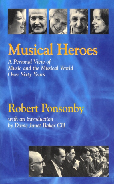 Musical Heroes : A Personal View of Music and the Musical World Over Sixty Years, EPUB eBook