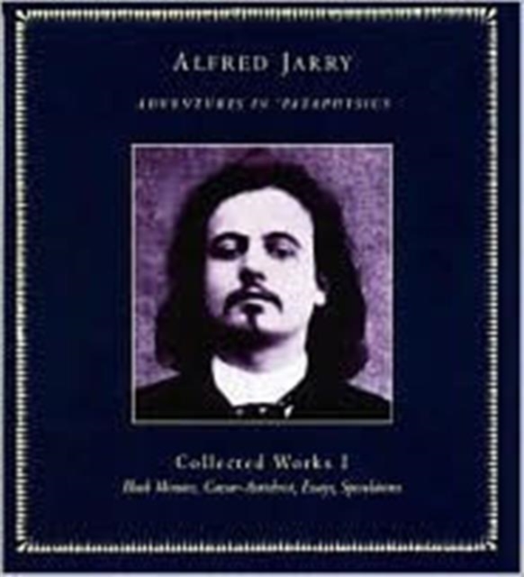 Adventures in Pataphysics : Alfred Jarry Collected Works I, Paperback Book