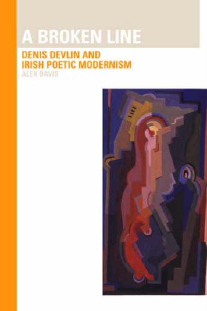 Broken Line: Denis Devlin and Irish Poetic Modernism : Denis Devlin and Irish Poetic Modernism, Hardback Book