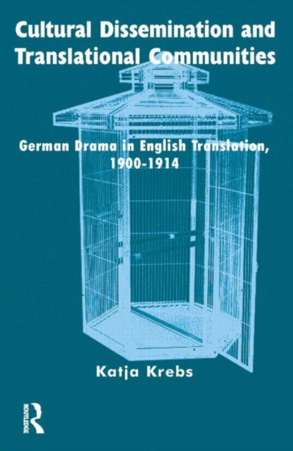 Cultural Dissemination and Translational Communities : German Drama in English Translation 1900-1914, Hardback Book