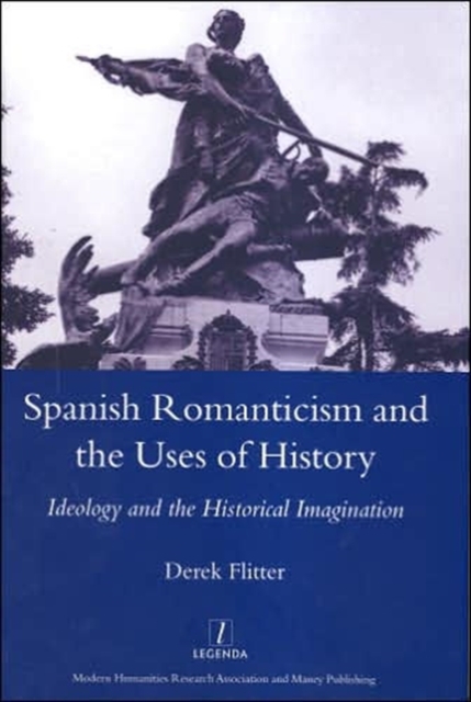 Spanish Romanticism and the Uses of History : Ideology and the Historical Imagination, Hardback Book
