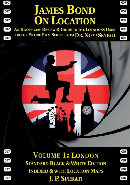 James Bond on Location : An Unofficial Review & Guide to the Locations Used for the Entire Film Series from Dr. No to Skyfall London 1, Paperback / softback Book