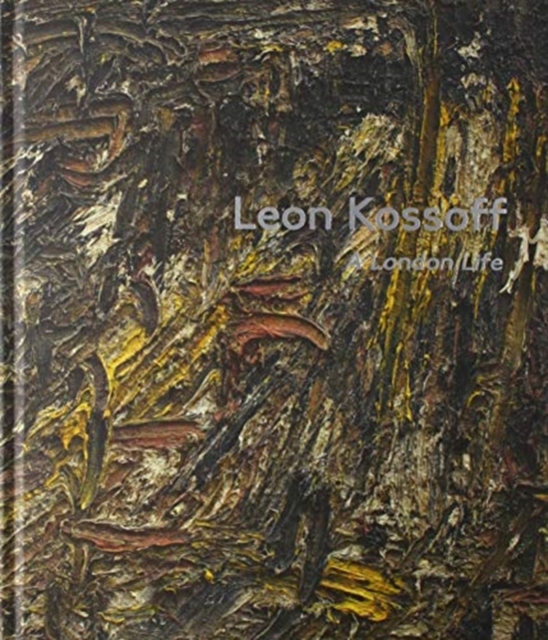 Leon Kossoff : A London Life, Hardback Book