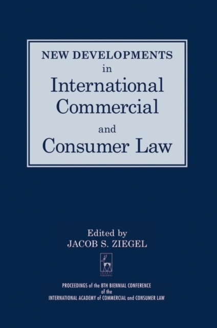 New Developments in International Commercial and Consumer Law : Proceedings of the 8th Biennial Conference of the International Academy of Commercial and Consumer Law, Hardback Book