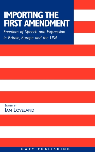 Importing the First Amendment : Freedom of Speech and Expression in Britain, Europe and USA, Hardback Book