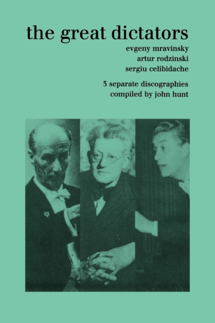 The Great Dictators : 3 Discographies Evgeny Mravinsky, Artur Rodzinski, Sergiu Celibidache. [1999]., Paperback / softback Book