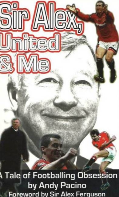 Sir Alex, United & Me : A Tale of Footballing Obsession, Paperback / softback Book
