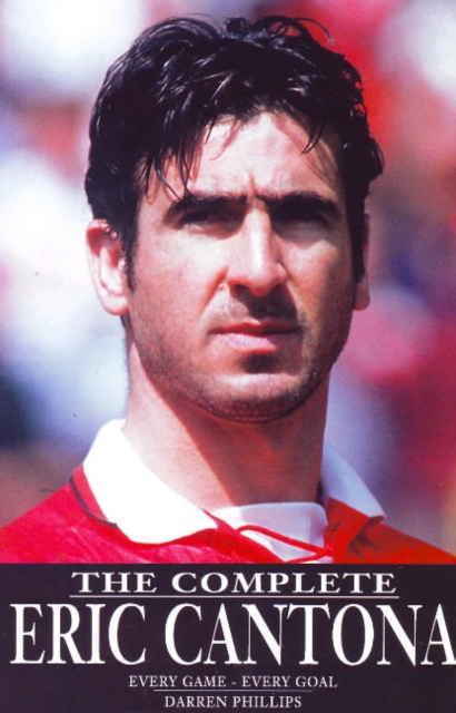 Complete Eric Cantona : Every Game -- Every Goal, Paperback / softback Book