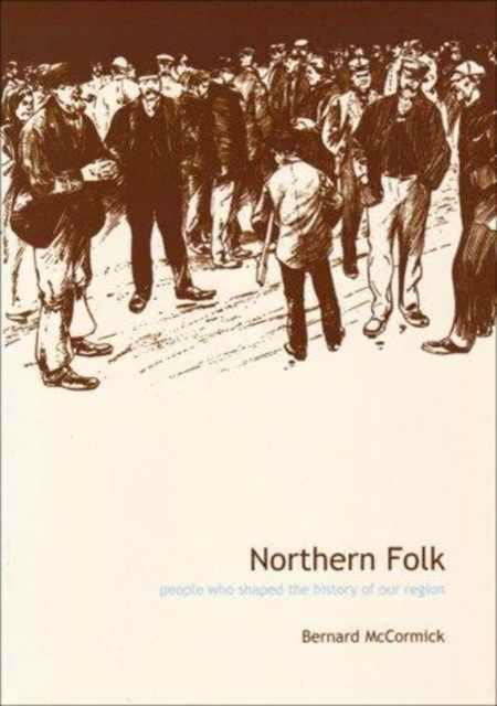 Northern Folk : People Who Shaped the History of Our Region, Paperback Book