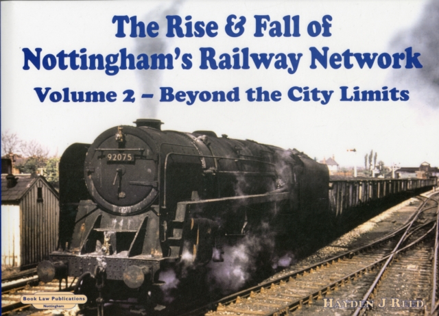 The Rise and Fall of Nottingham's Railway Network : Beyond the City Limits v. 2, Hardback Book