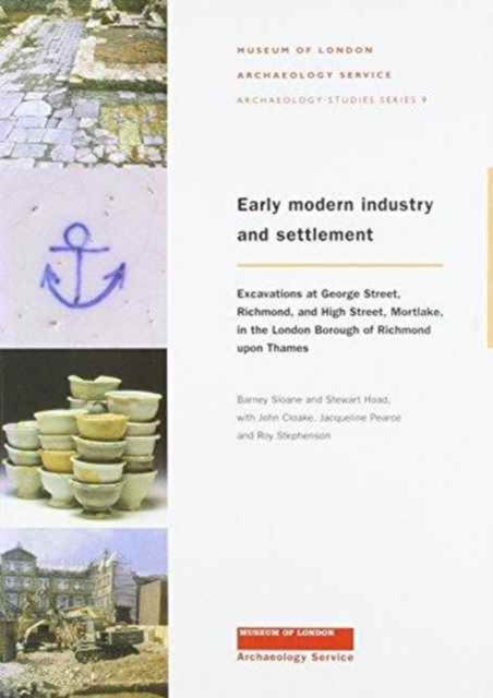 Early Modern Industry and Settlement : Excavations at George Street, Richmond, and High Street, Mortlake, Paperback / softback Book