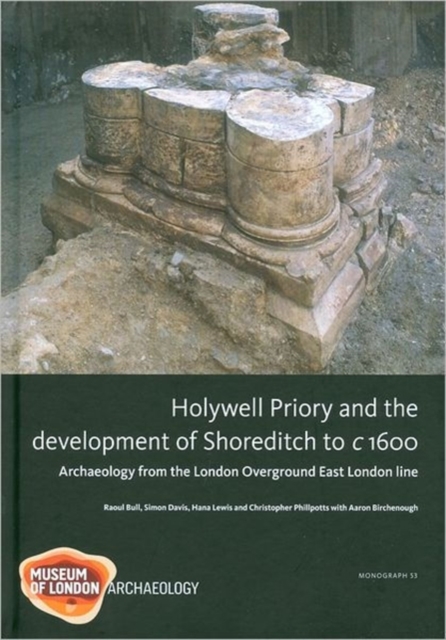 Holywell Priory and the Development of Shoreditch to C 1600 : Archaeology from the London Overground East London Line, Hardback Book