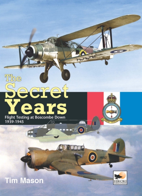 The Secret Years : Flight Testing at Boscombe Down 1939-1945, Hardback Book