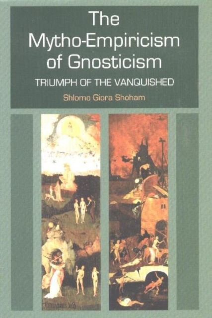 The Mytho-Empiricism of Gnosticism : Triumph of the Vanquished, Hardback Book