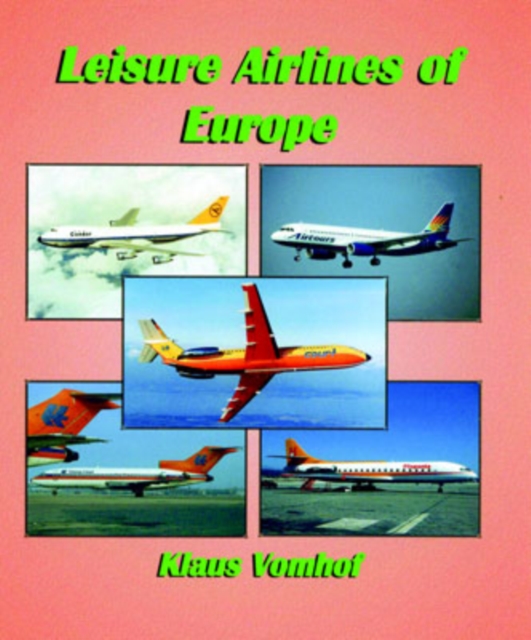 Leisure Airlines of Europe : The History of European Charter Airlines from 1945 to the Present Day, Hardback Book