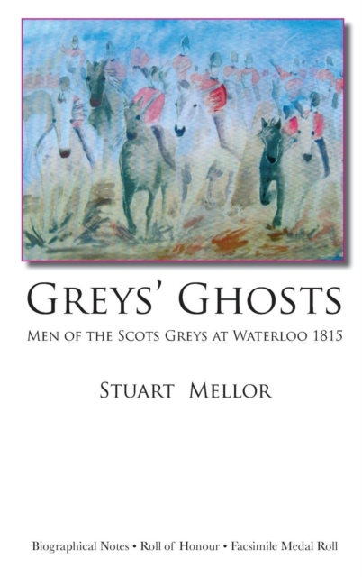 Greys' Ghosts : Men of the Scots Greys at Waterloo 1815, Hardback Book