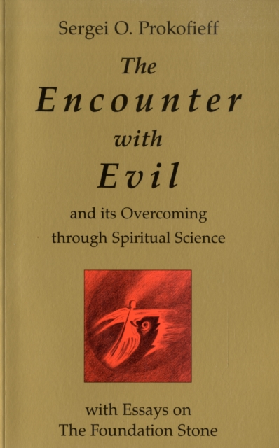 The Encounter with Evil and its Overcoming Through Spiritual Science : With Essays on the Foundation Stone, Paperback / softback Book