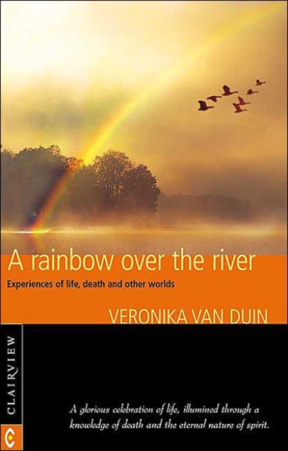 A Rainbow Over the River : Experiences of Life, Death and Other Worlds, Paperback / softback Book