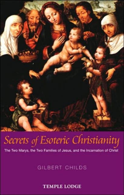 Secrets of Esoteric Christianity : The Two Marys, the Two Families of Jesus, and the Incarnation of Christ, Paperback / softback Book