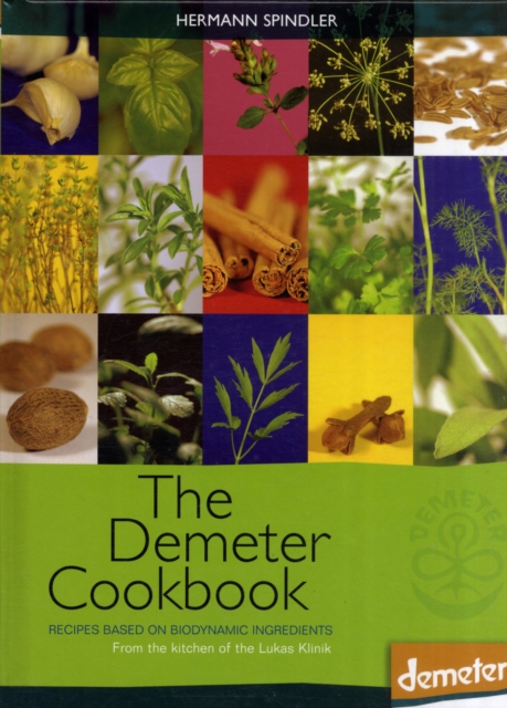 The Demeter Cookbook : Recipes Based on Biodynamic Ingredients, from the Kitchen of the Lukas Klinik, Hardback Book