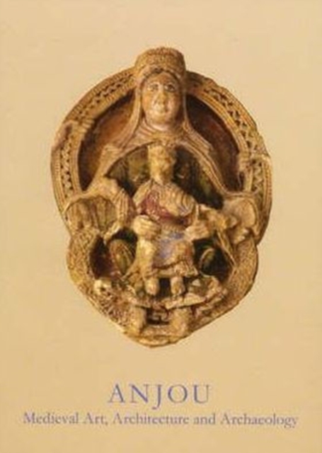 Anjou : Medieval Art, Architecture and Archaeology, Paperback / softback Book