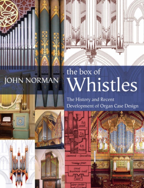 The Box of Whistles : Organ Case Design - Its History and Recent Development, Hardback Book