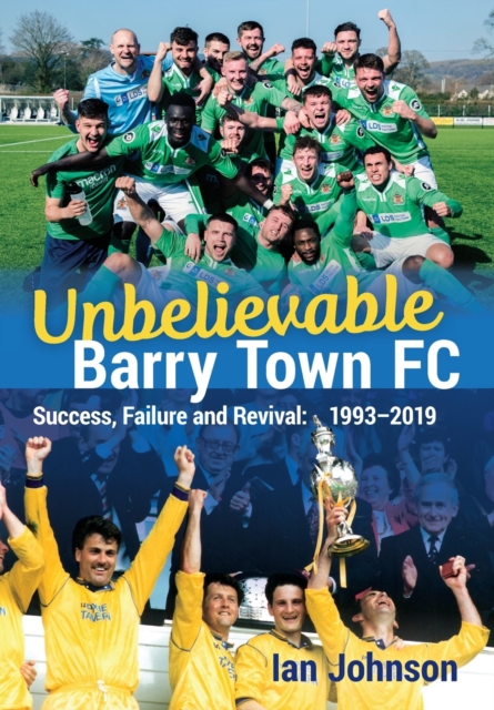 Unbelievable Barry Town FC : Success, Failure and Revival: 1993-2019, Paperback / softback Book