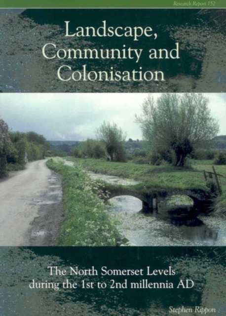 Landscape Community and Colonisation : The North Somerset Levels During the 1st to 2nd Millennia AD, Paperback / softback Book