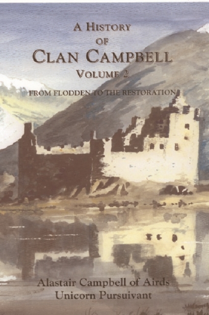 A History of Clan Campbell : From Flodden to the Restoration, Hardback Book