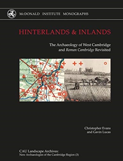 Hinterlands and Inlands : The Archaeology of West Cambridge and Roman Cambridge Revisited, Hardback Book