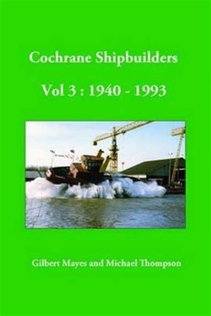 Cochrane Shipbuilders Volume 3: 1940-1993, Hardback Book