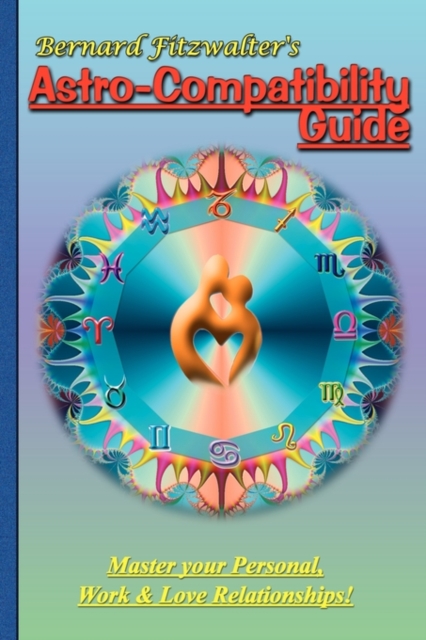 Bernard Fitzwalters Astro-compatibility Guide : Master Your Personal, Work and Love Relationships!, Paperback / softback Book