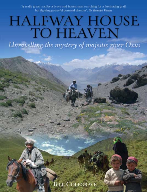 Halfway House To Heaven : Unravelling the Mystery of the Majestic River Oxus, Paperback / softback Book
