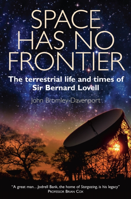 Space Has No Frontier : The Terrestrial Life and Times of Bernard Lovell, Hardback Book