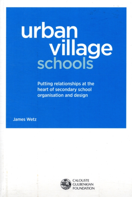 Urban Village Schools : Putting Relationships at the Heart of Secondary School Organisation and Design, Paperback / softback Book