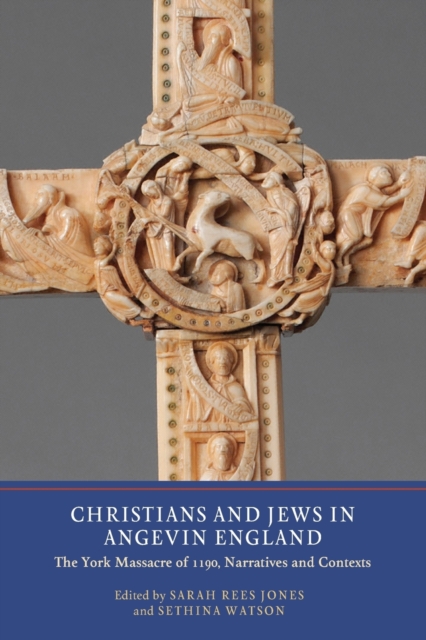 Christians and Jews in Angevin England : The York Massacre of 1190, Narratives and Contexts, Paperback / softback Book