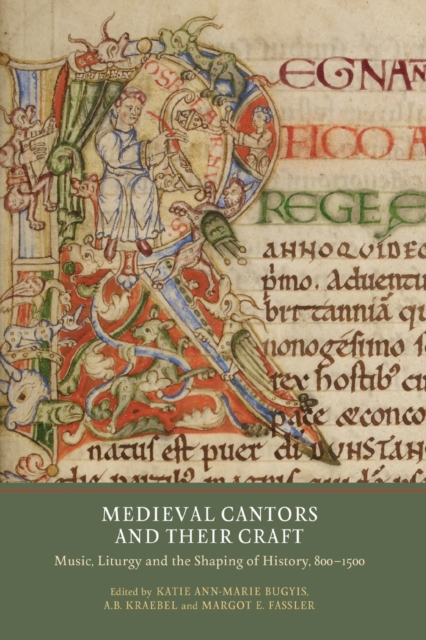 Medieval Cantors and their Craft : Music, Liturgy and the Shaping of History, 800-1500, Paperback / softback Book
