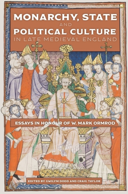 Monarchy, State and Political Culture in Late Medieval England : Essays in Honour of W. Mark Ormrod, Hardback Book