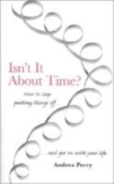 Isn't it About Time? : How to Overcome Procrastination and Get on with Your Life, Paperback / softback Book