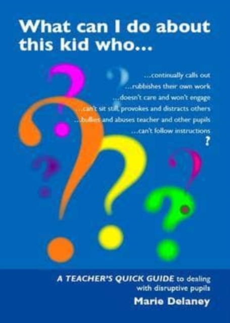 What Can I Do About This Kid Who..? : A Quick Guide for Teachers to Deal with Disruptive Pupils, Paperback / softback Book