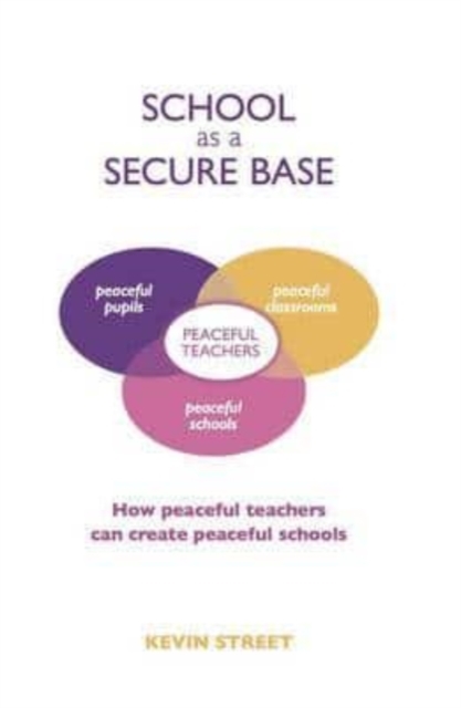 School as a Secure Base : How Peaceful Teachers Can Create Peaceful Schools, Paperback / softback Book