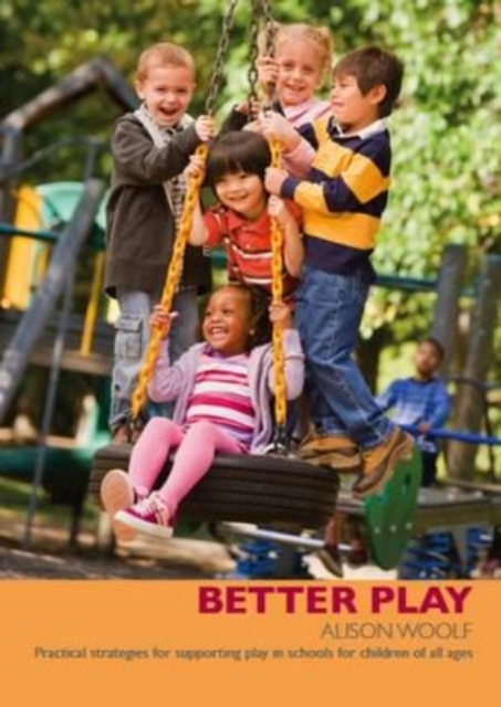 Better Play : Practical Strategies for Supporting Play in Schools for Children of All Ages, Paperback / softback Book