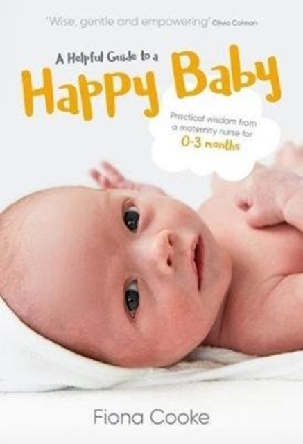 A Helpful Guide to a Happy Baby : Practical Wisdom from a Maternity Nurse for Birth to Three Months, Paperback / softback Book