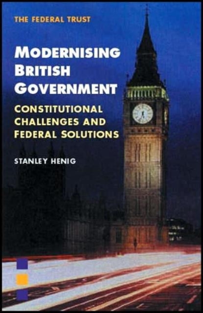 Modernising British Government : Constitutional Challenges and Federal Solutions, Paperback / softback Book