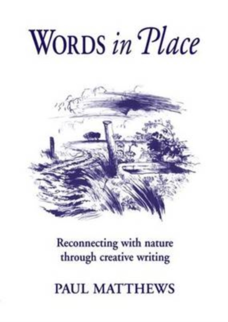Words in Place : Reconnecting with Nature Through Creative Writing, Paperback / softback Book