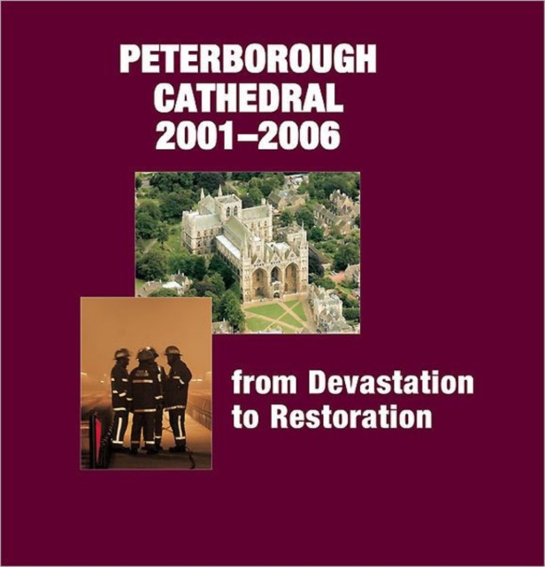 Peterborough Cathedral 2001-2006 : From Devastation to Restoration, Hardback Book
