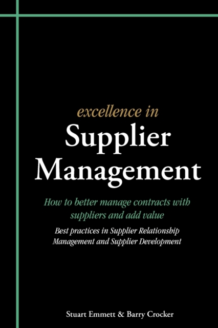 Excellence in Supplier Management : How to Better Manage Contracts with Suppliers and Add Value - Best Practices in Supplier Relationship Management and Supplier Development, Paperback / softback Book