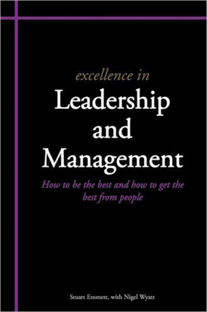 Excellence in Leadership and Management : How to be the Best and How to Get the Best from People, Paperback / softback Book
